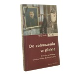 Do zobaczenia w piekle kresowa apokalipsa Ukraina, Polska, Białoruś, Łotwa Wojciech Pestka [autograf] [2009]