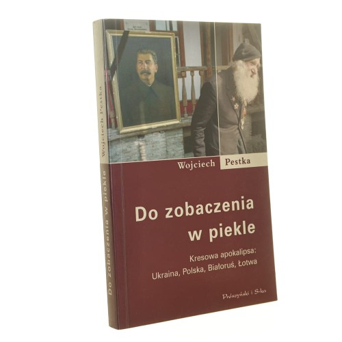 Do zobaczenia w piekle kresowa apokalipsa Ukraina, Polska, Białoruś, Łotwa Wojciech Pestka [autograf] [2009]