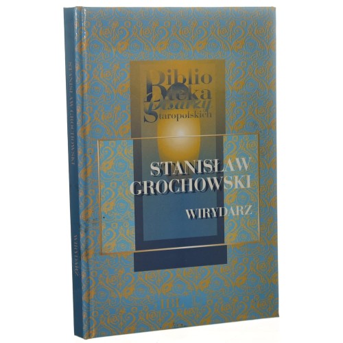 Wirydarz abo Kwiatki rymów duchownych o dziecięciu Panu Jezusie Stanisław Grochowski [Biblioteka Pisarzy Staropolskich / 1997]