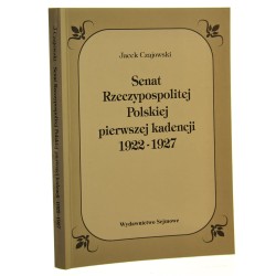 Senat Rzeczypospolitej Polskiej pierwszej kadencji 1922-1927 Pozycja prawnokonstytucyjna i praktyka ustrojowa Jacek Czajowski [1999]