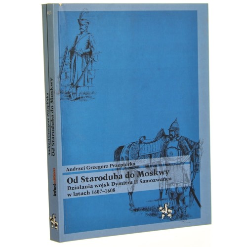 Od Staroduba do Moskwy działania wojsk Dymitra II Samozwańca w latach 1607-1608 Andrzej Grzegorz Przepiórka [Bitwy Taktyka / 2007]