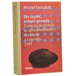 Zło czynić, mówić prawdę funkcja wyznania w sprawiedliwości wykłady z Louvain, 1981 Michel Foucault przełożył Andrzej Zawadzki [2018]