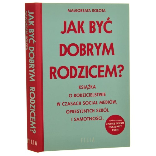 Jak być dobrym rodzicem? książka o rodzicielstwie w czasach social mediów, opresyjnych szkół i samotności Małgorzata Gołota [2022]
