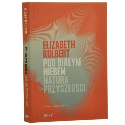 Pod białym niebem natura przyszłości Elizabeth Kolbert przekład Jakub Jedliński [2022]