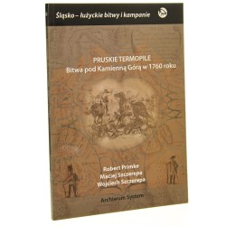 Pruskie Termopile bitwa pod Kamienną Górą w 1760 roku Robert Primke, Maciej Szczerepa, Wojciech Szczerepa [tł. Eugeniusz Braniewski] [2010]
