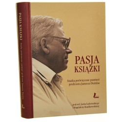 Pasja książki studia poświęcone pamięci profesora Janusza Dunina praca zbiorowa pod red. Jacka Ladoruckiego i Magdaleny Rzadkowolskiej [2009]