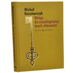 Wstęp do socjologicznej teorii własności Michał Kaczmarczyk [2006]