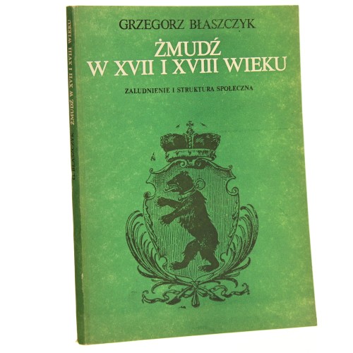 Żmudź w XVII i XVIII wieku zaludnienie i struktura społeczna Grzegorz Błaszczyk [1985]