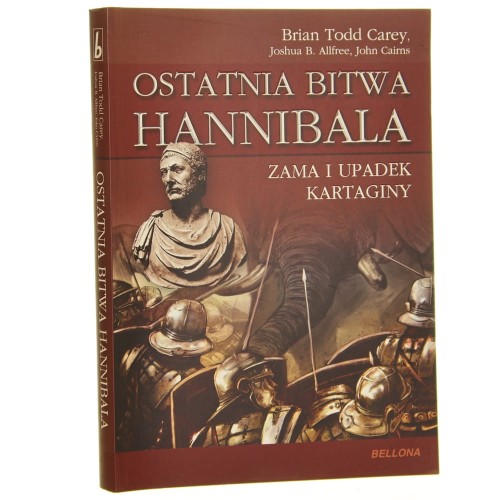 Ostatnia bitwa Hannibala Zama i upadek Kartaginy Brian Todd Carey [oraz] Joshua B. Allfree, John Cairns [2010]