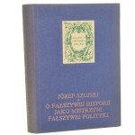 O fałszywej historii jako mistrzyni fałszywej polityki rozprawy i artykuły Józef Szujski [Klasycy Historiografii / 1991]
