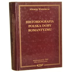 Historiografia polska doby romantyzmu Andrzej Wierzbicki [Monografie Fundacji Na Rzecz Nauki Polskiej / 1999]