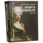 Piotr I, August II i Rzeczpospolita 1697-1706 Jacek Burdowicz-Nowicki [Arkana Historii / 2013]