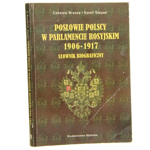 Posłowie polscy w Parlamencie Rosyjskim 1906-1917 Słownik biograficzny Czesław Brzoza Kamil Stepan [2001]