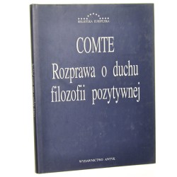 Rozprawa o duchu filozofii pozytywnej August Comte [Biblioteka Europejska / 2001]