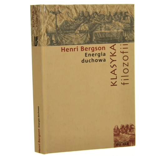 Energia duchowa Henri Bergson przekł. Krzysztof Skorulski, Piotr Kostyło wstęp Piotr Kostyło [Klasyka Filozofii / 2004]