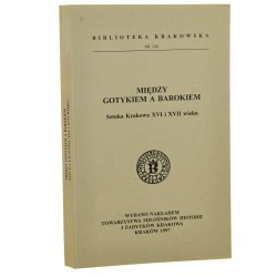 Między gotykiem a barokiem sztuka Krakowa XVI i XVII wieku materiały sasji naukowej zorganizowanej przez Oddział Krakowski Stowarzyszenia Historyków Sztuki, 20 marca 1993 roku [red. t. Elżbieta Fiałek] [Biblioteka Krakowska / 1997]