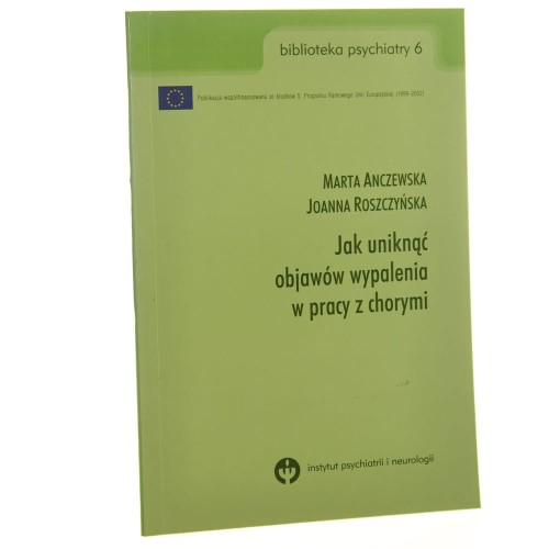 Jak uniknąć objawów wypalenia w pracy z chorymi Marta Anczewska, Joanna Roszczyńska [Biblioteka Psychiatry / 2004]