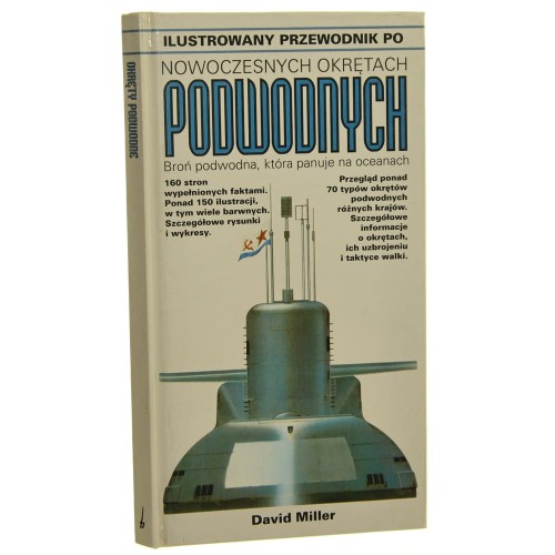 Ilustrowany przewodnik po nowoczesnych okrętach podwodnych broń podwodna, która panuje na oceanach David Miller przeł. Andrzej Gałązka [1998]