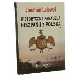 Historyczna paralela Hiszpanii z Polską w XVI, XVII, XVIII wieku Joachim Lelewel [2006]