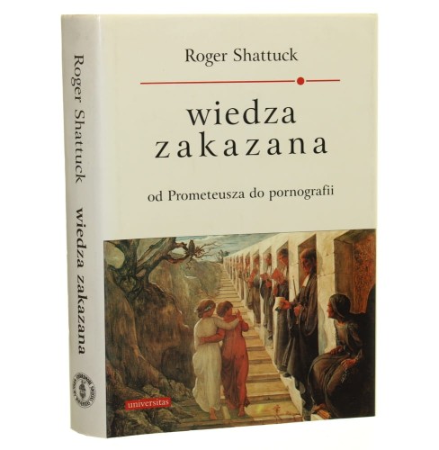 Wiedza zakazana od Prometeusza do pornografii Shattuck Roger [1999]