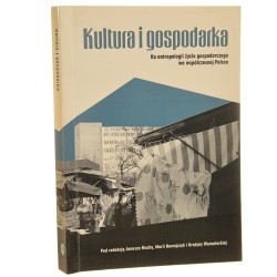 Kultura i gospodarka Ku antropologii życia gospodarczego we współczesnej Polsce pod red. Janusza Muchy, Marii Nawojczyk i Grażyny Woronieckiej [2007]