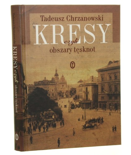 Kresy czyli Obszary tęsknot Tadeusz Chrzanowski [2013]