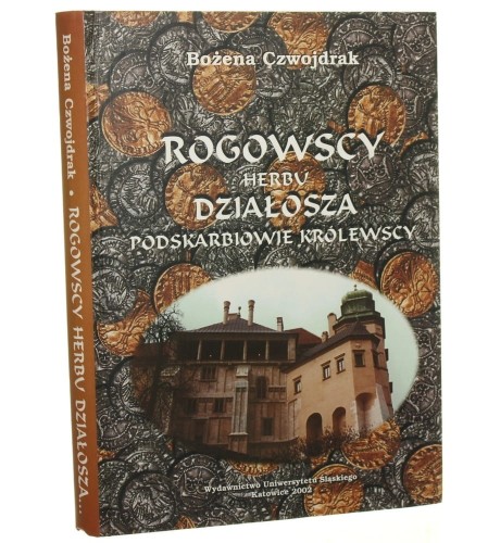 Rogowscy herbu Działosza Podskarbiowie królewscy Studium z dziejów możnowładztwa w drugiej połowie XIV i w XV wieku Bożena Czwojdrak [2002]