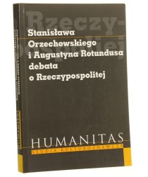 Stanisława Orzechowskiego i Augustyna Rotundusa Debata o Rzeczypospolitej wstęp i oprac. Krzysztof Koehler [tł. z jęz. łac. Elwira Buszewicz] [Humanitas Studia Kulturoznawcze / 2009]