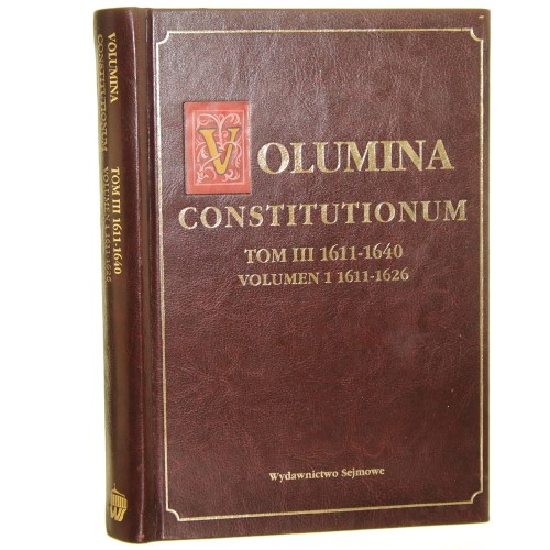 Volumina Constitutionum. t. III, 1611-1640. Vol. 1, 1611-1626 do dr. przygot. Stanisław Grodziski, Marcin Kwiecień i Anna Karabowicz przedm. Wacław Uruszczak [2010]