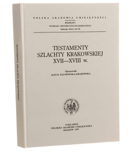 Testamenty szlachty krakowskiej XVII-XVIII w. wybór tekstów źródłowych z lat 1650-1799 oprac. Alicja Falniowska-Gradowska [1997]