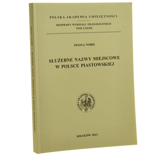 Służebne nazwy miejscowe w Polsce piastowskiej Iwona Nobis [Rozprawy Wydziału Filologicznego / 2013]