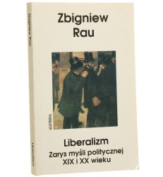 Liberalizm zarys myśli politycznej XIX i XX wieku Zbigniew Rau [Biblioteka Polityczna Aletheia / 2000]