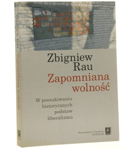 Zapomniana wolność w poszukiwaniu historycznych podstaw liberalizmu Zbigniew Rau przeł. Marek Przychodzeń [2008]