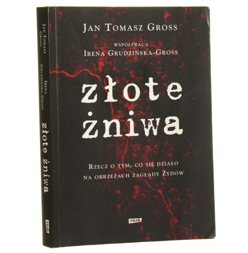 Złote żniwa Rzecz o tym co się działo na obrzeżach zagłady Żydów Gross Jan Tomasz [2011]