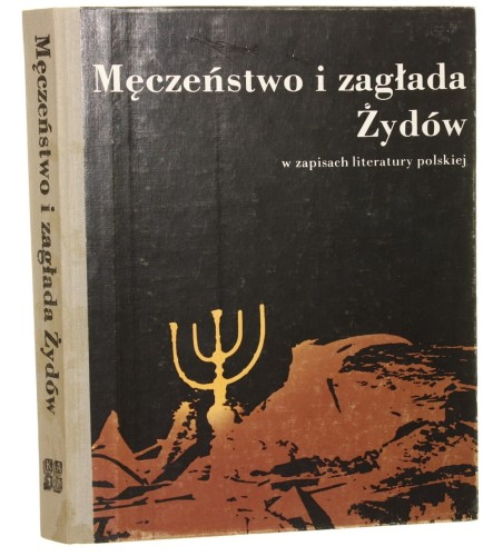 Męczeństwo i zagłada Żydów w zapisach literatury polskiej wybór, oprac. i wprowadzenie Irena Maciejewska [oprac. graf. Piotr Kawiecki] [1988]
