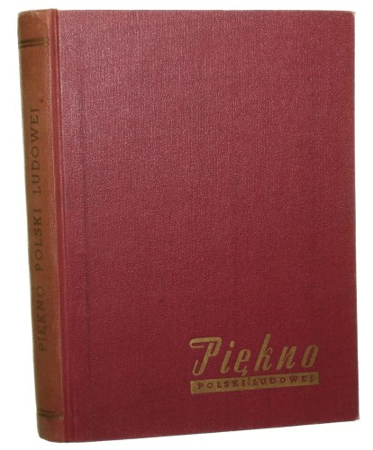 Piękno Polski Ludowej kompozycja i red. naczelna: Kazimierz Saysse-Tobiczyk [1952]