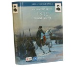 1812 Marsz na Moskwę Napoleon w Moskwie Wielki odwrót [T. I-III] Austin Paul Britten [Seria Napoleońska / 2002-2005]
