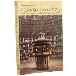 Prawda i władza Myśl Michela Foucaulta w latach 1956-1977 Michał Podniesiński [2012]