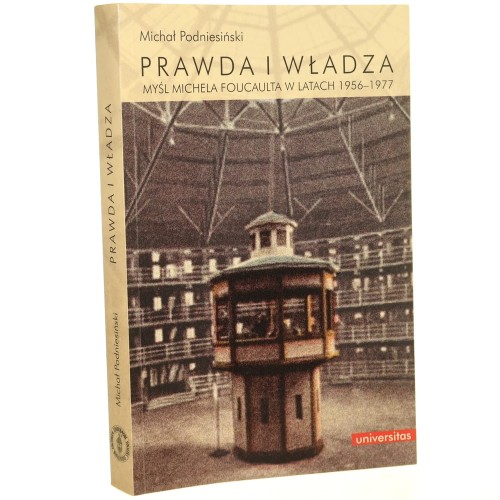 Prawda i władza Myśl Michela Foucaulta w latach 1956-1977 Michał Podniesiński [2012]