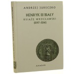 Henryk III Biały książę wrocławski (1247-1266) Andrzej Jureczko [2007]