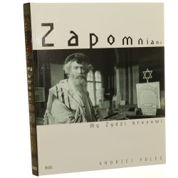 Zapomniani - my Żydzi kresowi [pomysł książki, fot., tekst i wybór cytatów Andrzej Polec] [2006]