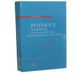 Potoccy herbu Pilawa do początku XVII wieku Studium genealogiczno-własnościowe Marian Wolski [2013]