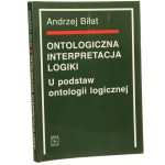 Ontologiczna interpretacja logiki U podstaw ontologii logicznej Andrzej Biłat [2004]