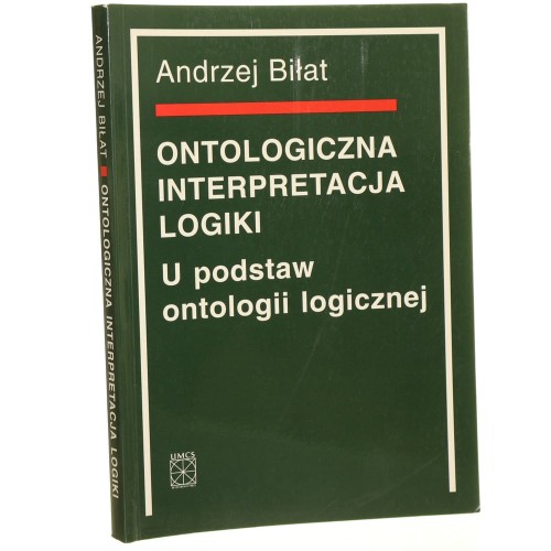 Ontologiczna interpretacja logiki U podstaw ontologii logicznej Andrzej Biłat [2004]