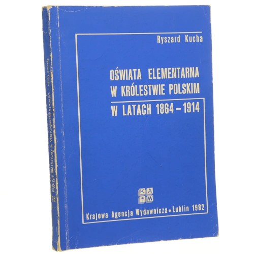 Oświata elementarna w Królestwie Polskim w latach 1864-1914 Ryszard Kucha [autograf] [1982]