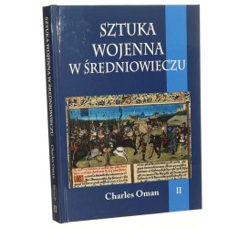 Sztuka wojenna w średniowieczu t. II Charles Oman [tł. Grzegorz Smółka] [2013]