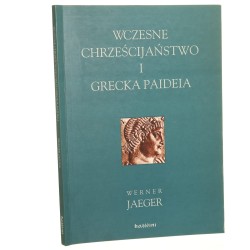 Wczesne chrześcijaństwo i grecka Paideia Werner Jaeger [2002]