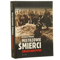 Mistrzowie śmierci Einsatzgruppen Richard Rhodes przeł. z ang. Maciej Urbański [2008]