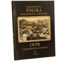 Lwów i województwo lwowskie [tekst Tadeusz Szydłowski objaśn. fot. Antoni Karczewski] [Przedwojenna Polska w krajobrazie i zabytkach / 2012]