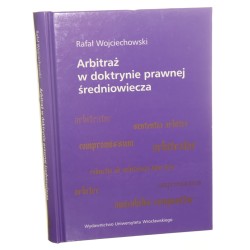 Arbitraż w doktrynie prawnej średniowiecza Rafał Wojciechowski [2010]